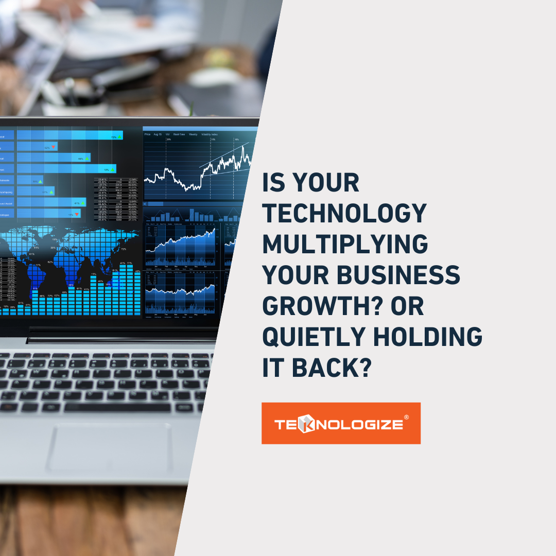 Is Your Technology Multiplying Your Business Growth? Or Quietly Holding It Back?